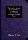 The Oracles of God: Four Orations. for Judgment to Come, an Argument, in Nine Parts - Irving Edward