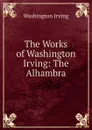 The Works of Washington Irving: The Alhambra - Washington Irving