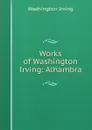 Works of Washington Irving: Alhambra - Washington Irving