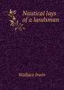 Nautical lays of a landsman - Irwin Wallace