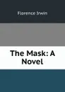 The Mask: A Novel - Florence Irwin