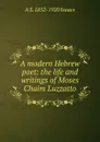 A modern Hebrew poet: the life and writings of Moses Chaim Luzzatto - A S. 1852-1920 Isaacs