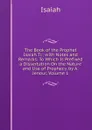 The Book of the Prophet Isaiah Tr.; with Notes and Remarks: To Which Is Prefixed a Dissertation On the Nature and Use of Prophecy. by A. Jenour, Volume 1 - Isaiah