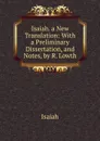 Isaiah. a New Translation: With a Preliminary Dissertation, and Notes, by R. Lowth - Isaiah