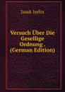 Versuch Uber Die Gesellige Ordnung . (German Edition) - Isaak Iselin