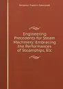 Engineering Precedents for Steam Machinery: Embracing the Performances of Steamships, Etc - Benjamin Franklin Isherwood