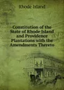 Constitution of the State of Rhode Island and Providence Plantations with the Amendments Thereto - Rhode Island