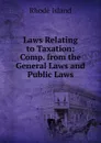 Laws Relating to Taxation: Comp. from the General Laws and Public Laws - Rhode Island