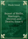 Report of Births, Marriages, Divorces and Deaths, Issue 4 - Rhode Island