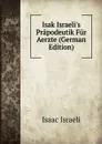 Isak Israeli.s Prapodeutik Fur Aerzte (German Edition) - Isaac Israeli