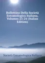 Bollettino Della Societa Entomologica Italiana, Volumes 23-24 (Italian Edition) - Società entomologica italiana