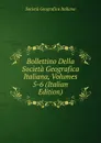 Bollettino Della Societa Geografica Italiana, Volumes 5-6 (Italian Edition) - Società geografica italiana