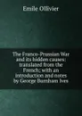 The Franco-Prussian War and its hidden causes: translated from the French; with an introduction and notes by George Burnham Ives - Emile Ollivier