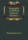 Biography of Millard Fillmore Volume 1 - Chamberlain Ivory