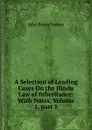A Selection of Leading Cases On the Hindu Law of Inheritance: With Notes, Volume 1,.part 1 - John Bruce Norton