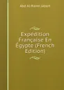 Expedition Francaise En Egypte (French Edition) - Abd al-Ramn Jabart