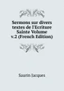Sermons sur divers textes de l.Ecriture Sainte Volume v.2 (French Edition) - Saurin Jacques
