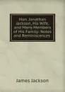 Hon. Jonathan Jackson, His Wife, and Many Members of His Family: Notes and Reminiscences . - James Jackson