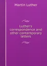 Luther.s correspondence and other contemporary letters - M. Luther