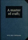 A master of craft; - W W. 1863-1943 Jacobs