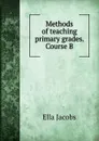 Methods of teaching primary grades. Course B - Ella Jacobs