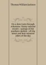 On a slow train through Arkansaw: funny railroad stories : sayings of the southern darkies : all the latest and best minstrel jokes of the day - Thomas William Jackson