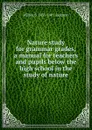 Nature study for grammar grades; a manual for teachers and pupils below the high school in the study of nature - Wilbur S. 1855-1907 Jackman