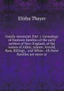 Family memorial. Part 1. Genealogy of fourteen families of the early settlers of New-England, of the names of Alden, Adams, Arnold, Bass, Billings, . and White . All these families are more or - Elisha Thayer