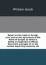 Report on the trade in foreign corn, and on the agriculture of the North of Europe; to which is added, an Appendix of official document, averages of . in the various exporting countries, etc. - William Jacob