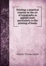 Printing: a practical treatise on the art of typography as applied more particularly to the printing of books - Charles Thomas Jacobi