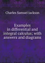 Examples in differential and integral calculus; with answers and diagrams - Charles Samuel Jackson