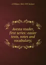 Avesta reader, first series: easier texts, notes and vocabulary; - A. Williams Jackson