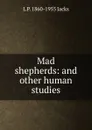 Mad shepherds: and other human studies - L P. 1860-1955 Jacks