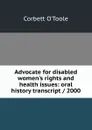 Advocate for disabled women.s rights and health issues: oral history transcript / 2000 - Corbett O'Toole