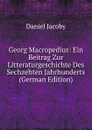 Georg Macropedius: Ein Beitrag Zur Litteraturgeschichte Des Sechzehten Jahrhunderts (German Edition) - Daniel Jacoby