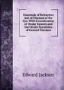 Essentials of Refraction and of Diseases of the Eye: With Consideration of Ocular Injuries and the Ocular Symptoms of General Diseases - Edward Jackson