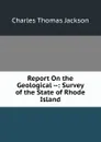 Report On the Geological --: Survey of the State of Rhode Island - Charles Thomas Jackson