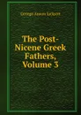 The Post-Nicene Greek Fathers, Volume 3 - George Anson Jackson