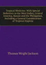 Tropical Medicine: With Special Reference to the West Indies, Central America, Hawaii and the Philippines, Including a General Consideration of Tropical Hygiene - Thomas Wright Jackson