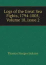 Logs of the Great Sea Fights, 1794-1805, Volume 18,.issue 2 - Thomas Sturges Jackson