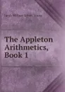 The Appleton Arithmetics, Book 1 - Jacob William Albert Young