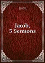 Jacob, 3 Sermons - Jacob