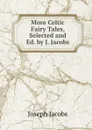 More Celtic Fairy Tales, Selected and Ed. by J. Jacobs - Joseph Jacobs