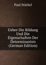 Ueber Die Bildung Und Die Eigenschaften Der Determinanten (German Edition) - Paul Stäckel