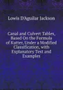 Canal and Culvert Tables, Based On the Formula of Kutter, Under a Modified Classification, with Explanatory Text and Examples - Lowis d'Aguilar Jackson