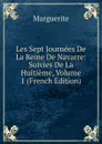 Les Sept Journees De La Reine De Navarre: Suivies De La Huitieme, Volume 1 (French Edition) - Marguerite