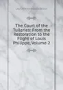 The Court of the Tuileries: From the Restoration to the Flight of Louis Philippe, Volume 2 - Lady Catherine Charlotte Jackson