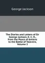 The Diaries and Letters of Sir George Jackson, K. C. H., from the Peace of Amiens to the Battle of Talavera, Volume 2 - George Jackson