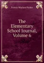 The Elementary School Journal, Volume 6 - Francis Wayland Parker