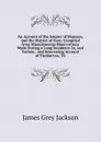 An Account of the Empire of Marocco, and the District of Suse: Compiled from Miscellaneous Observations Made During a Long Residence In, and Various . and Interesting Account of Timbuctoo, Th - James Grey Jackson